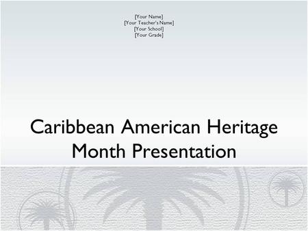 Caribbean American Heritage Month Presentation [Your Name] [Your Teacher’s Name] [Your School] [Your Grade]