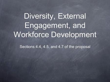 Diversity, External Engagement, and Workforce Development Sections 4.4, 4.5, and 4.7 of the proposal.