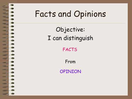 Facts and Opinions Objective: I can distinguish FACTS From OPINION.