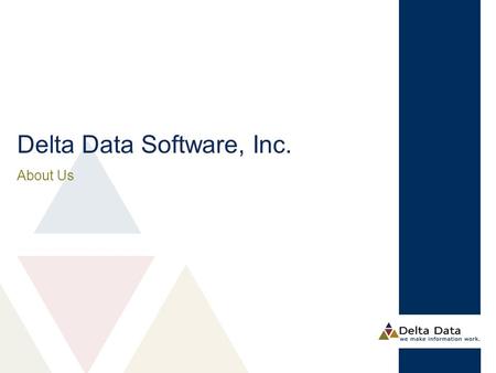 Delta Data Software, Inc. About Us. ▲ Headquartered in Columbus, GA ▲ Company was started in 1985 ▲ Clients are major financial services firms with over.