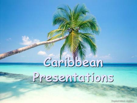 Caribbean Presentations. Creating PowerPoints Tips Keep it simple Use vibrant colors Import images and graphics Don’t go overboard with slides.