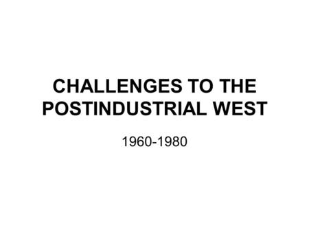 CHALLENGES TO THE POSTINDUSTRIAL WEST 1960-1980. THE GOLDEN AGE OF ACTIVISM The Baby-boomers – born between 1948 and 1964 Massive uprisings of youth,