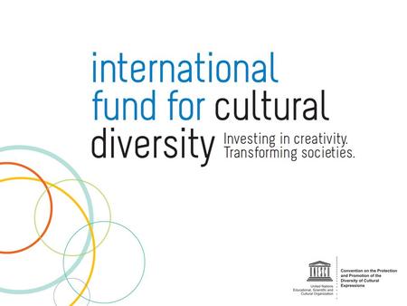International Fund for Cultural Diversity (IFCD) The IFCD is a multi-donor Fund established under Article 18 of the UNESCO 2005 Convention on the Protection.