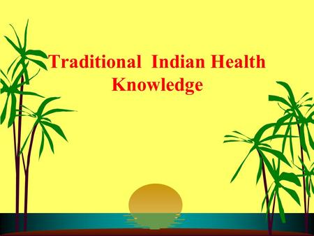 Traditional Indian Health Knowledge. Schedule of Presentation i) Status of Traditional Systems of Medicine in India -Shri Bala Prasad, Director, Department.