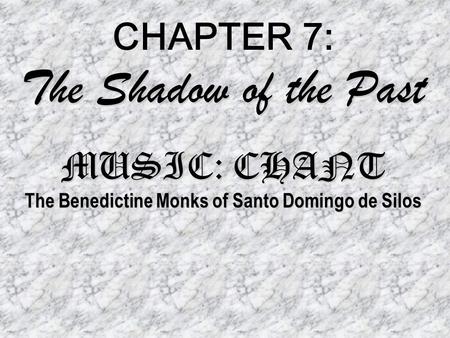The Shadow of the Past MUSIC: CHANT The Benedictine Monks of Santo Domingo de Silos CHAPTER 7: The Shadow of the Past MUSIC: CHANT The Benedictine Monks.