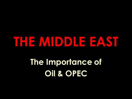 THE MIDDLE EAST The Importance of Oil & OPEC. An Important Question What do you feel is the United States ’ interest in the Middle East? a. oil b. protection.