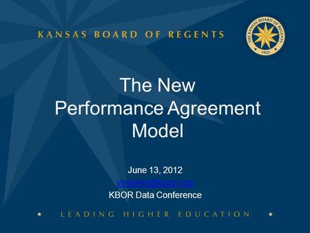 The New Performance Agreement Model June 13, 2012 KBOR Data Conference.