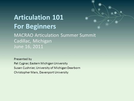 Articulation 101 For Beginners MACRAO Articulation Summer Summit Cadillac, Michigan June 16, 2011 Presented by Pat Cygnar, Eastern Michigan University.