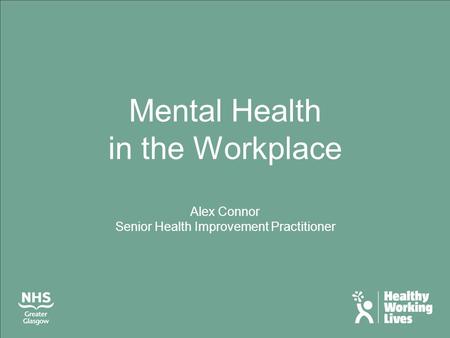 Mental Health in the Workplace Alex Connor Senior Health Improvement Practitioner.
