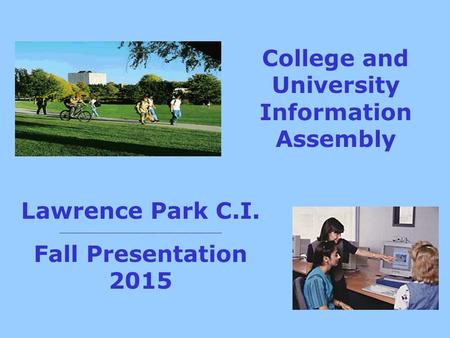College and University Information Assembly Lawrence Park C.I. _______________________________ Fall Presentation 2015.