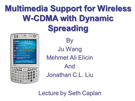 Multimedia Support for Wireless W-CDMA with Dynamic Spreading By Ju Wang Mehmet Ali Elicin And Jonathan C.L. Liu Lecture by Seth Caplan.