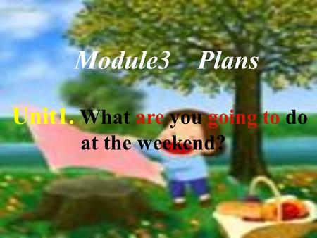 Module3 Plans Unit1. What are you going to do at the weekend?