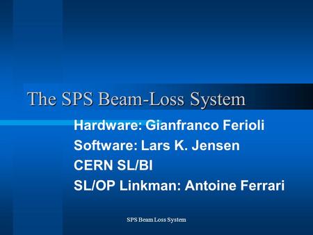 SPS Beam Loss System The SPS Beam-Loss System Hardware: Gianfranco Ferioli Software: Lars K. Jensen CERN SL/BI SL/OP Linkman: Antoine Ferrari.