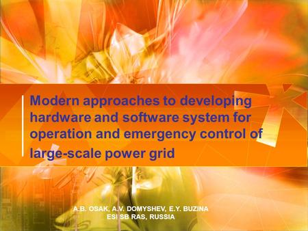 Modern approaches to developing hardware and software system for operation and emergency control of large-scale power grid A.B. OSAK, A.V. DOMYSHEV, E.Y.