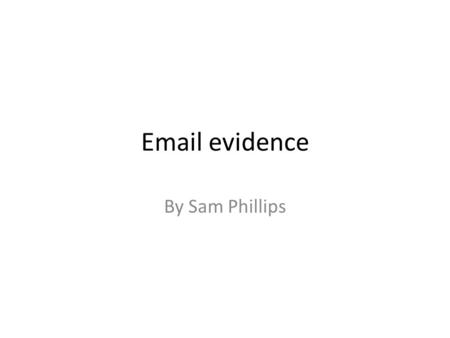 Email evidence By Sam Phillips. Email evidence Sending and replying.