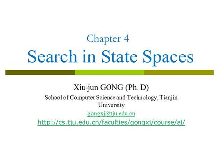 Chapter 4 Search in State Spaces Xiu-jun GONG (Ph. D) School of Computer Science and Technology, Tianjin University