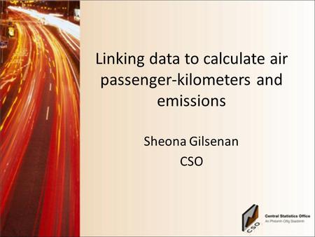 Linking data to calculate air passenger-kilometers and emissions Sheona Gilsenan CSO.