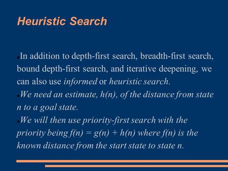 Heuristic Search In addition to depth-first search, breadth-first search, bound depth-first search, and iterative deepening, we can also use informed or.