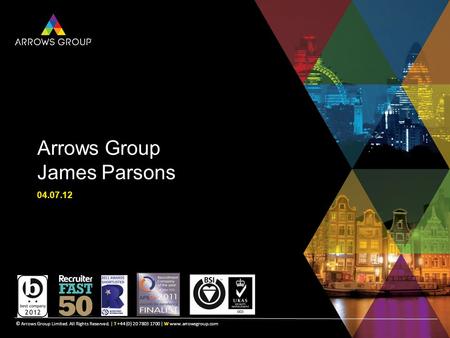 © Arrows Group Limited. All Rights Reserved. | T +44 (0) 20 7803 1700 | W www.arrowsgroup.com Arrows Group James Parsons 04.07.12 © Arrows Group Limited.