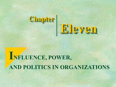 ChapterChapter I NFLUENCE, POWER, AND POLITICS IN ORGANIZATIONS ElevenEleven.