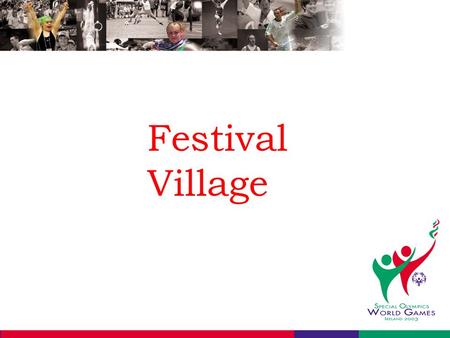 Festival Village. RDS Arena Sports –Gymnastics, Bocce, Power Lifting, Table tennis, Motor Activities Main Centres –Media –Families –Guests.