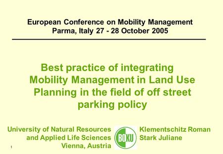 1 Best practice of integrating Mobility Management in Land Use Planning in the field of off street parking policy European Conference on Mobility Management.
