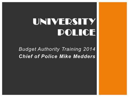UNIVERSITY POLICE Budget Authority Training 2014 Chief of Police Mike Medders.
