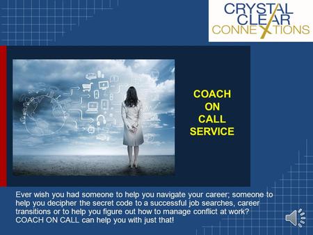 COACH ON CALL SERVICE Ever wish you had someone to help you navigate your career; someone to help you decipher the secret code to a successful job searches,