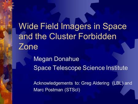 Wide Field Imagers in Space and the Cluster Forbidden Zone Megan Donahue Space Telescope Science Institute Acknowledgements to: Greg Aldering (LBL) and.