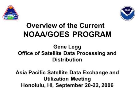 Gene Legg Office of Satellite Data Processing and Distribution Asia Pacific Satellite Data Exchange and Utilization Meeting Honolulu, HI, September 20-22,
