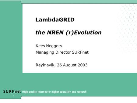LambdaGRID the NREN (r)Evolution Kees Neggers Managing Director SURFnet Reykjavik, 26 August 2003.