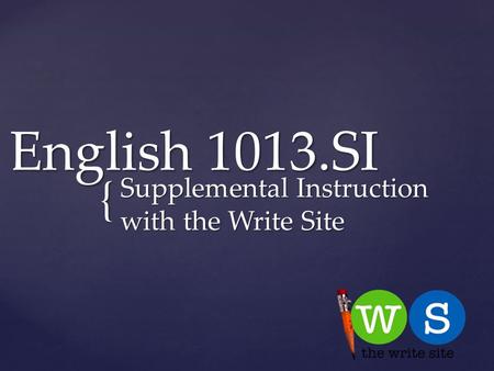 { English 1013.SI Supplemental Instruction with the Write Site.