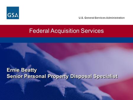 U.S. General Services Administration Ernie Beatty Senior Personal Property Disposal Specialist Federal Acquisition Services.