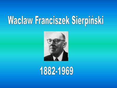 -Polish mathematician. -Enrolled at University of Warsaw in 1899, in the Department of Mathematics and Physics. -Received his doctorate and appointed.