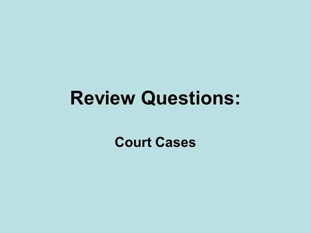 Review Questions: Court Cases.