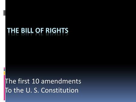 The first 10 amendments To the U. S. Constitution.