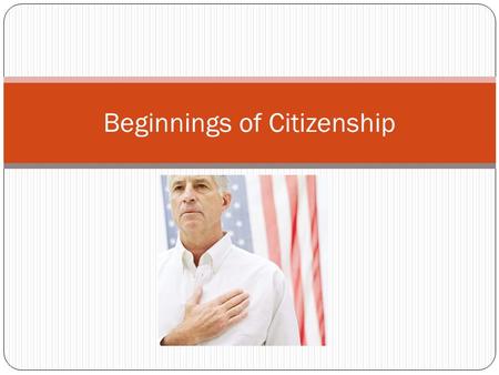 Beginnings of Citizenship. Ancient Greece Ancient Greece influenced American Government because they developed the first democracy (government in which.