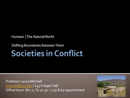 Humans | The Natural World Shifting Boundaries Between Them Professor Laura Mitchell | 243 Krieger Hall Office hours: