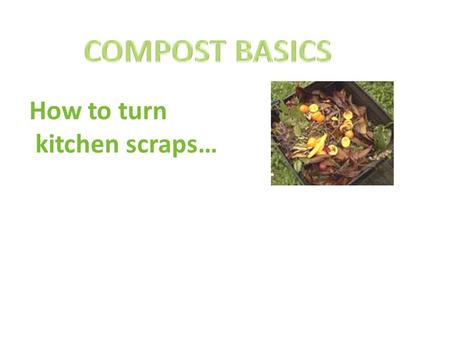 How to turn kitchen scraps…. … into food for your garden.