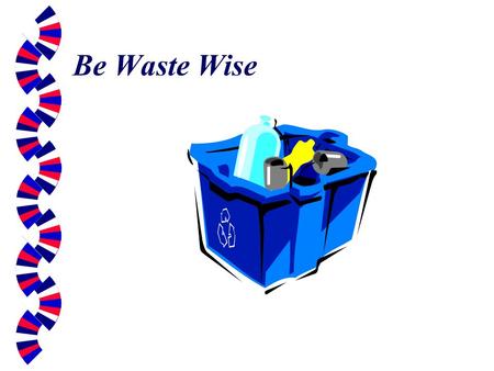 Be Waste Wise. What can I do?  Americans produce an average of 4.3 pounds of waste every year.  To lower this amount you can: Buy less packaging. Re-use.