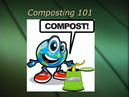 Composting 101. What is compost?  Organic (contains carbon) material that can be used as a soil additive.  Comes from decomposing organic household.