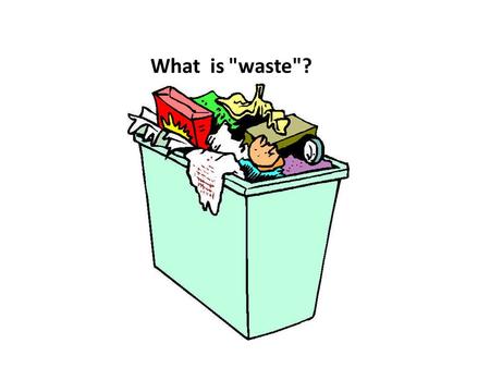 What is waste?. RECYCLING Processing used materials into new products 1.To prevent waste of potentially useful materials. 2.To reduce the consumption.