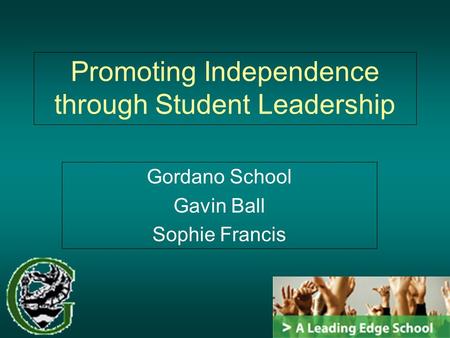Promoting Independence through Student Leadership Gordano School Gavin Ball Sophie Francis.