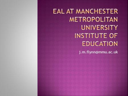  To share experiences at MMU  To assist reflection upon how to effect institutional change with regard to EAL  To reflect on the.