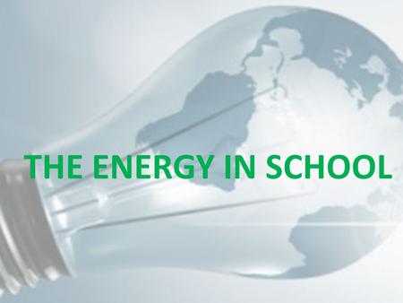 THE ENERGY IN SCHOOL. Energy consumption in our school is high.. High heating costs tend to look for alternative sources of energy. In our country it.