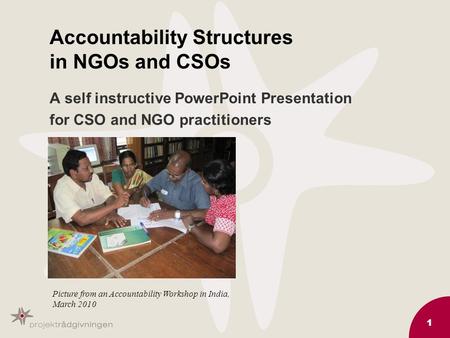 1 Accountability Structures in NGOs and CSOs A self instructive PowerPoint Presentation for CSO and NGO practitioners Picture from an Accountability Workshop.
