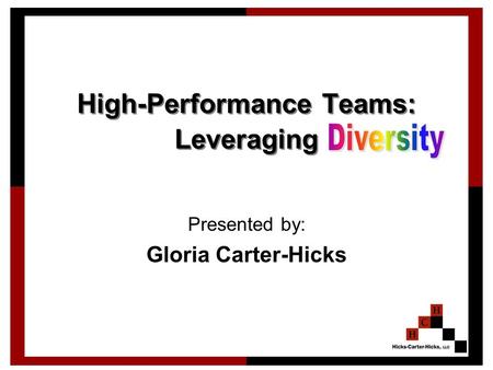 High-Performance Teams: Leveraging Presented by: Gloria Carter-Hicks.