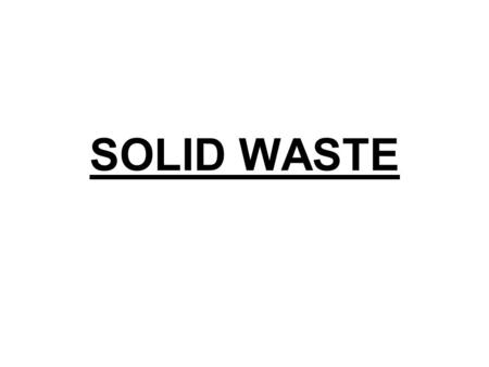 SOLID WASTE. It is all the rubbish people generate.