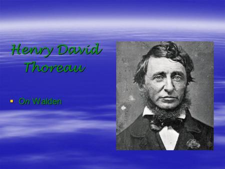 Henry David Thoreau Thoreau  On Walden.  From Economy.