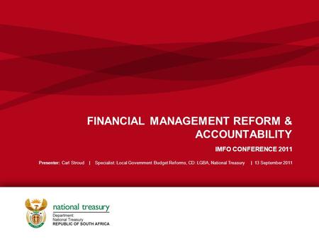 FINANCIAL MANAGEMENT REFORM & ACCOUNTABILITY IMFO CONFERENCE 2011 Presenter: Carl Stroud | Specialist: Local Government Budget Reforms, CD: LGBA, National.